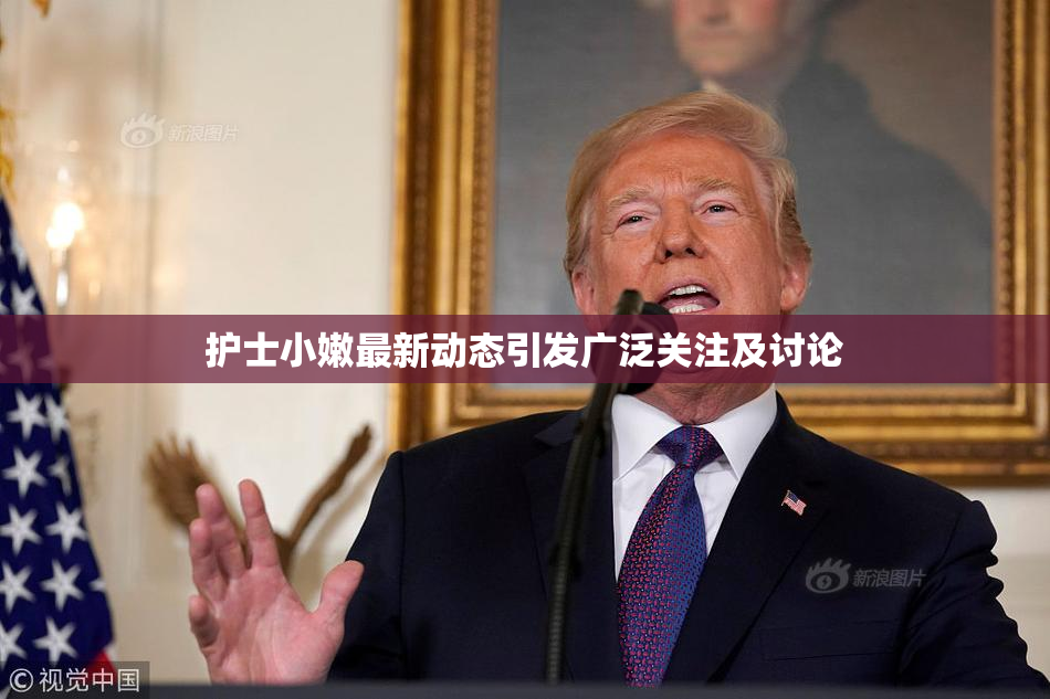 护士小嫩最新动态引发广泛关注及讨论
