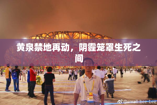 黄泉禁地再动，阴霾笼罩生死之间