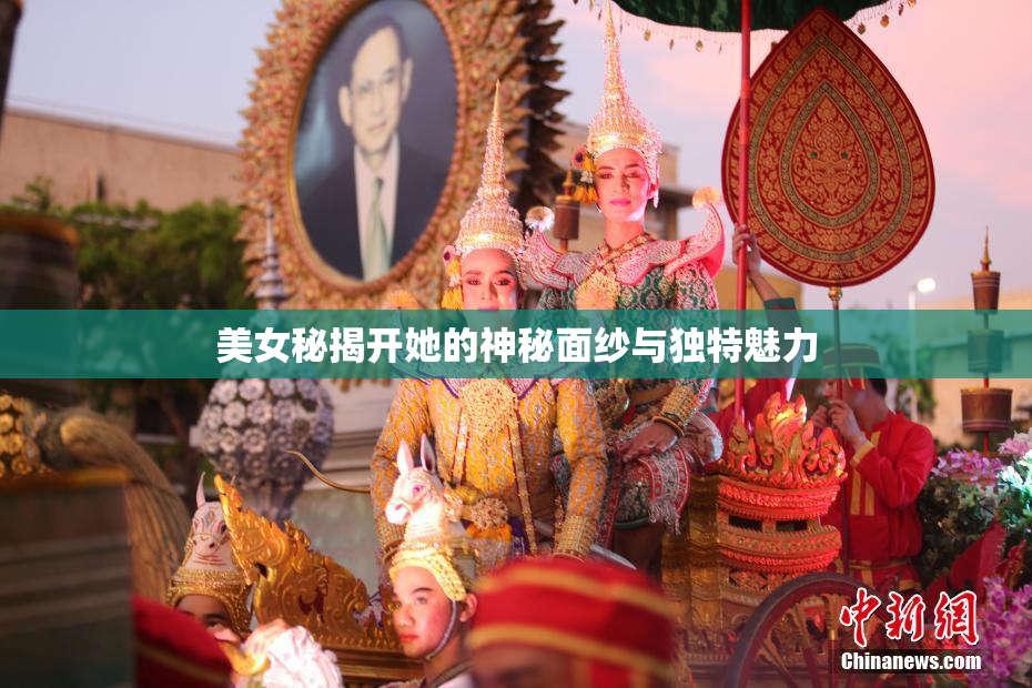 美女秘揭开她的神秘面纱与独特魅力