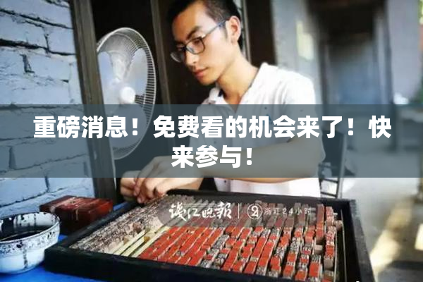 重磅消息！免费看的机会来了！快来参与！