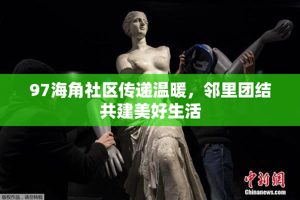 97海角社区传递温暖，邻里团结共建美好生活