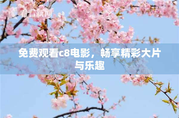 免费观看c8电影，畅享精彩大片与乐趣