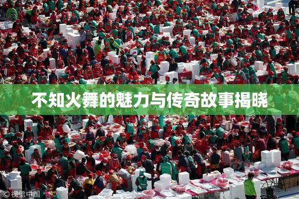 不知火舞的魅力与传奇故事揭晓