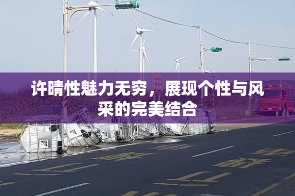 许晴性魅力无穷，展现个性与风采的完美结合