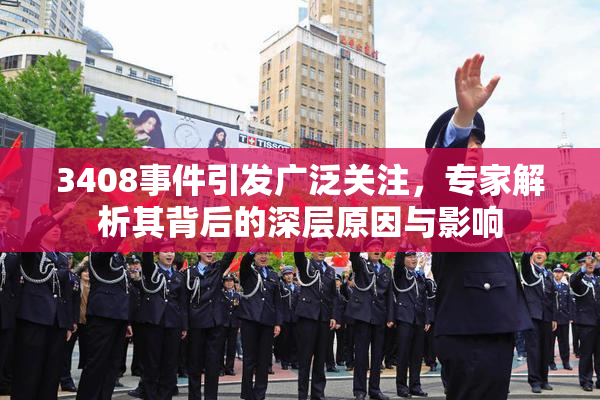3408事件引发广泛关注，专家解析其背后的深层原因与影响