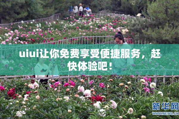 uiui让你免费享受便捷服务，赶快体验吧！