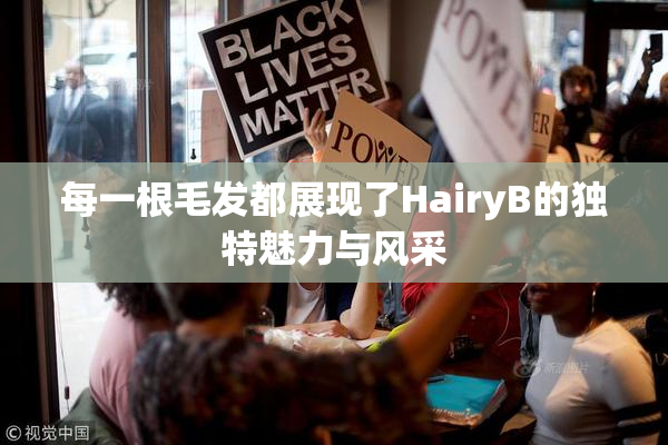 每一根毛发都展现了HairyB的独特魅力与风采