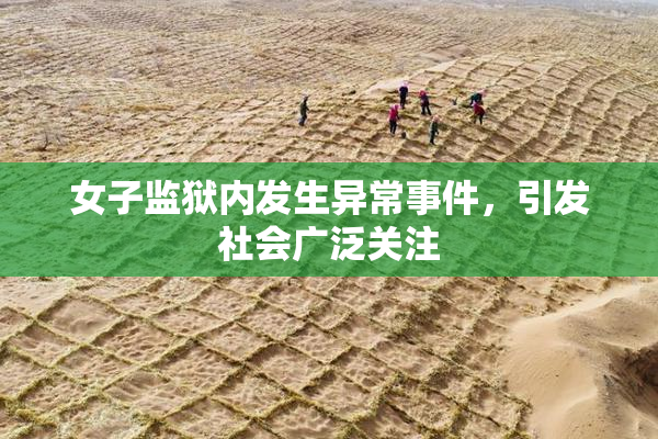 女子监狱内发生异常事件，引发社会广泛关注