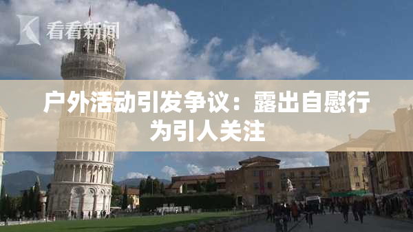 户外活动引发争议：露出自慰行为引人关注