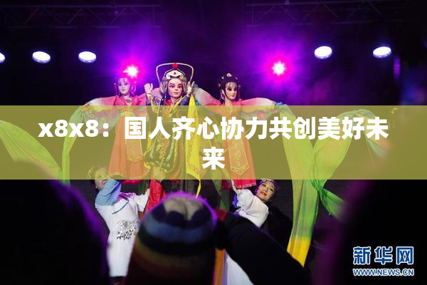 x8x8：国人齐心协力共创美好未来
