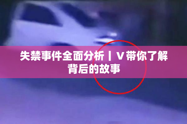 失禁事件全面分析丨Ⅴ带你了解背后的故事