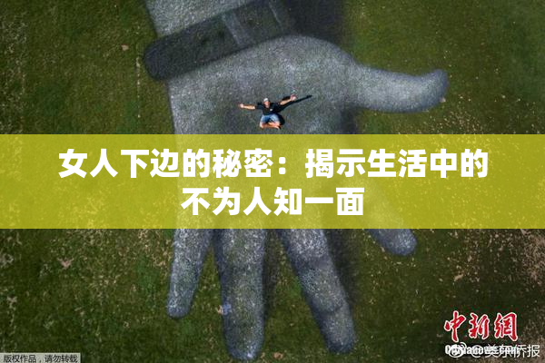 女人下边的秘密：揭示生活中的不为人知一面