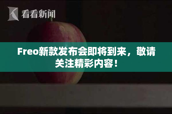 Freo新款发布会即将到来，敬请关注精彩内容！