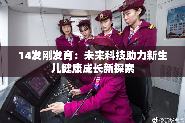 14发刚发育：未来科技助力新生儿健康成长新探索