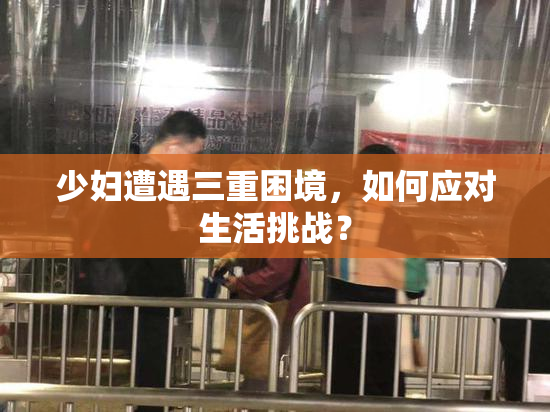 少妇遭遇三重困境，如何应对生活挑战？
