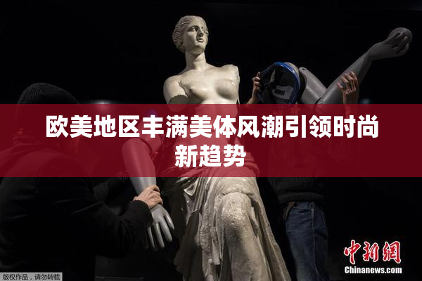 欧美地区丰满美体风潮引领时尚新趋势