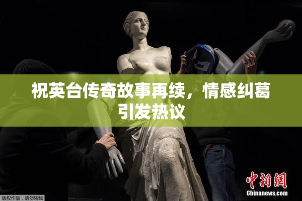祝英台传奇故事再续，情感纠葛引发热议