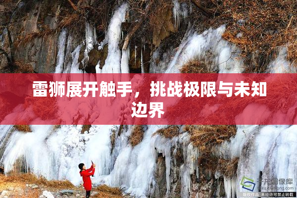 雷狮展开触手，挑战极限与未知边界