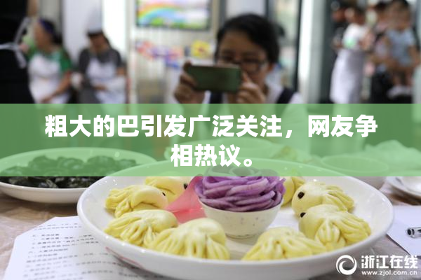 粗大的巴引发广泛关注，网友争相热议。