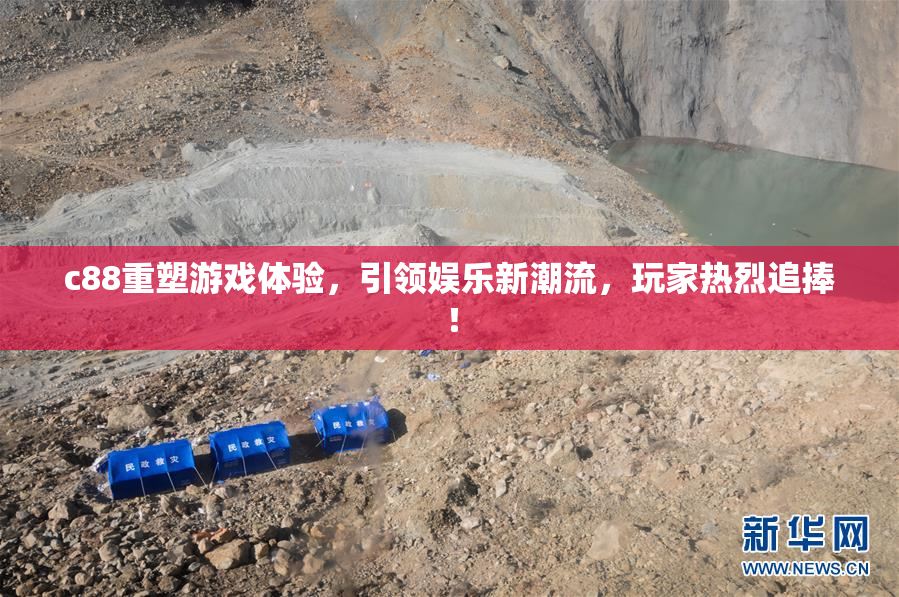 c88重塑游戏体验，引领娱乐新潮流，玩家热烈追捧！