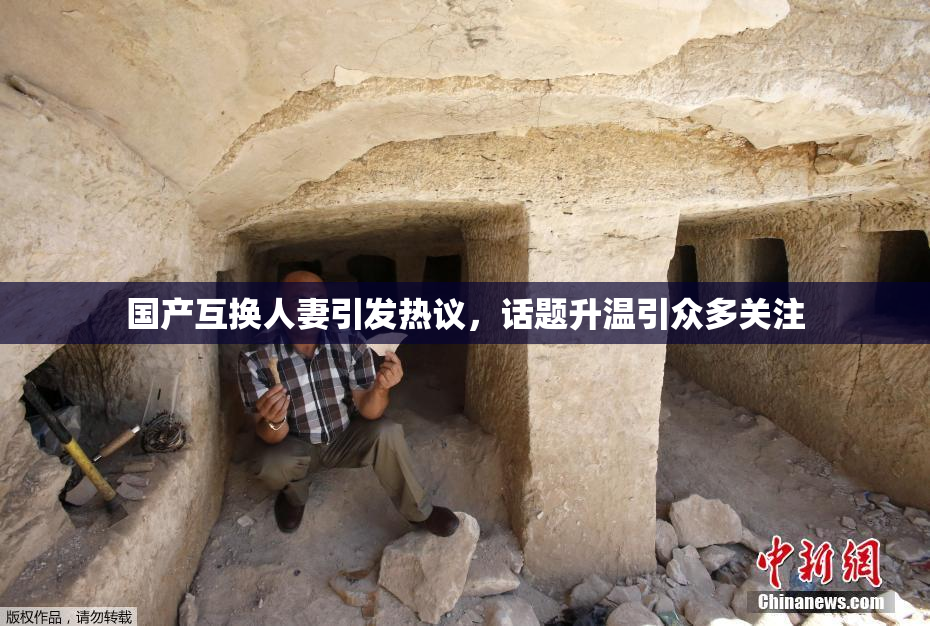 国产互换人妻引发热议，话题升温引众多关注