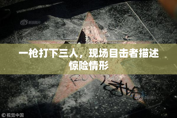 一枪打下三人，现场目击者描述惊险情形