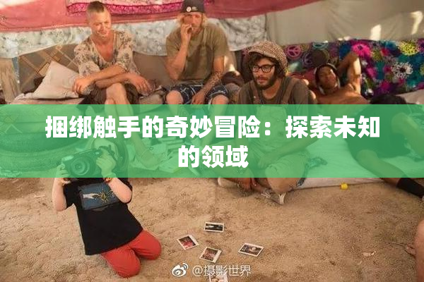 捆绑触手的奇妙冒险：探索未知的领域