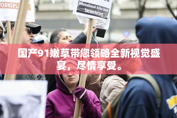 国产91嫩草带您领略全新视觉盛宴，尽情享受。