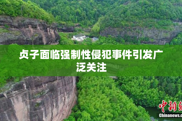 贞子面临强制性侵犯事件引发广泛关注