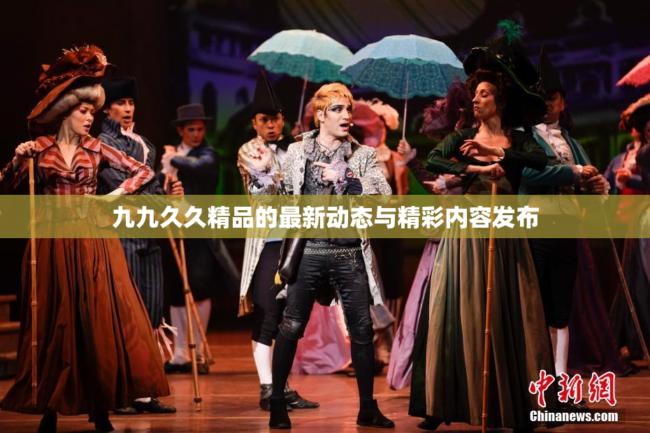 九九久久精品的最新动态与精彩内容发布