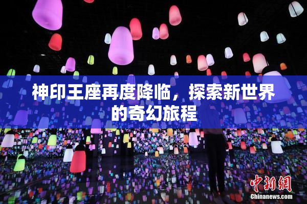 神印王座再度降临，探索新世界的奇幻旅程