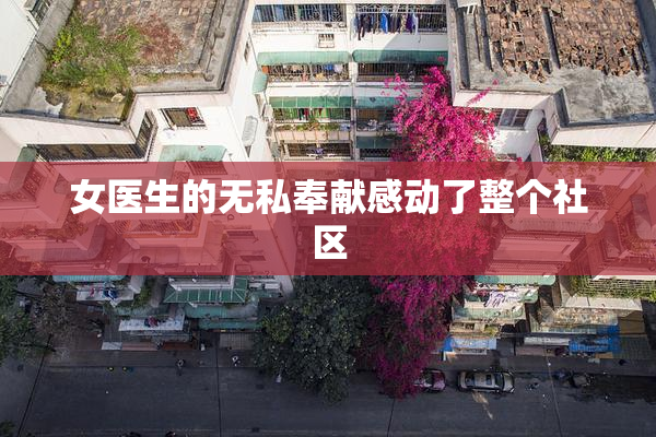 女医生的无私奉献感动了整个社区