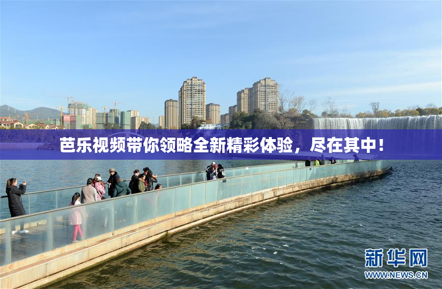 芭乐视频带你领略全新精彩体验，尽在其中！