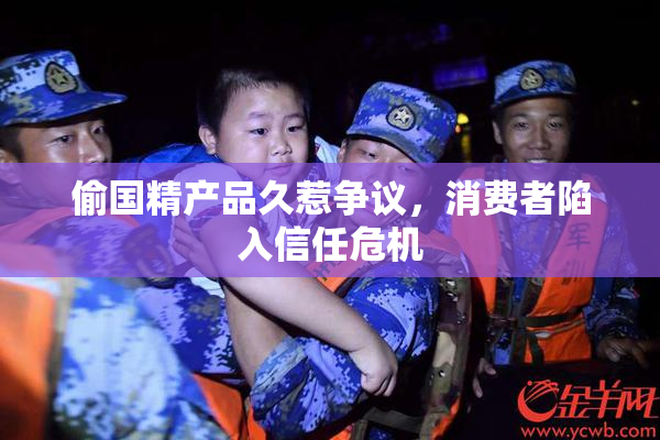 偷国精产品久惹争议，消费者陷入信任危机