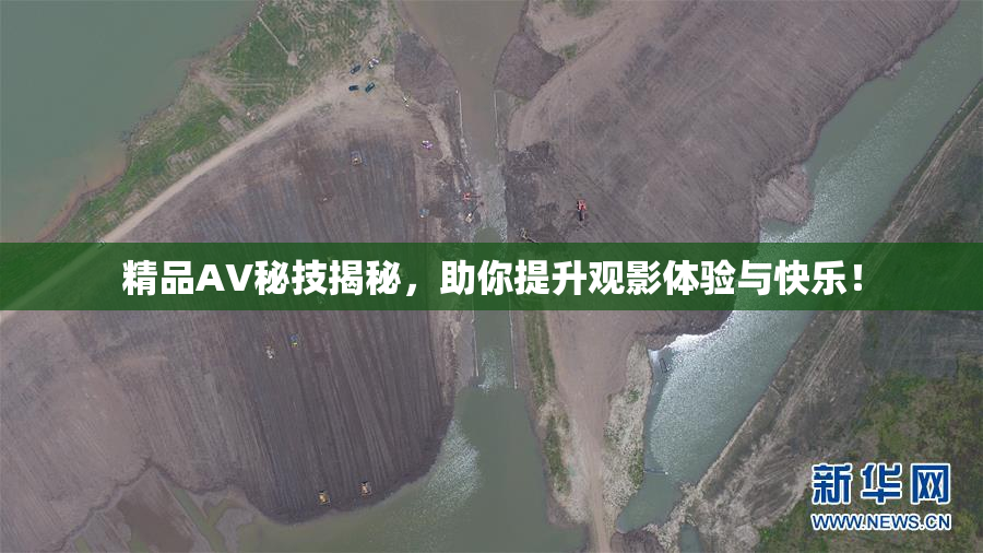 精品AV秘技揭秘，助你提升观影体验与快乐！