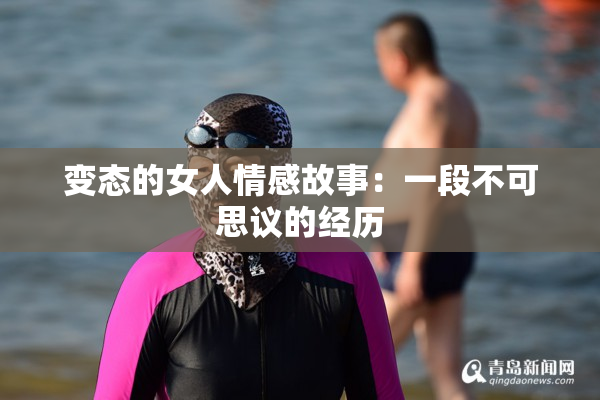 变态的女人情感故事：一段不可思议的经历