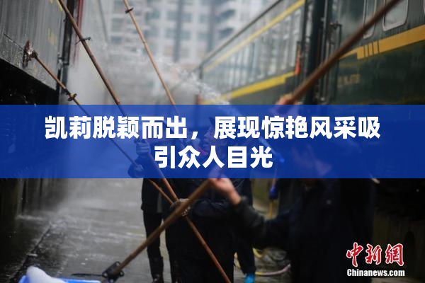 凯莉脱颖而出，展现惊艳风采吸引众人目光