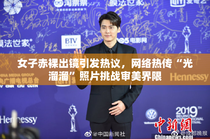 女子赤裸出镜引发热议，网络热传“光溜溜”照片挑战审美界限