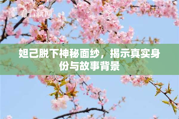 妲己脱下神秘面纱，揭示真实身份与故事背景