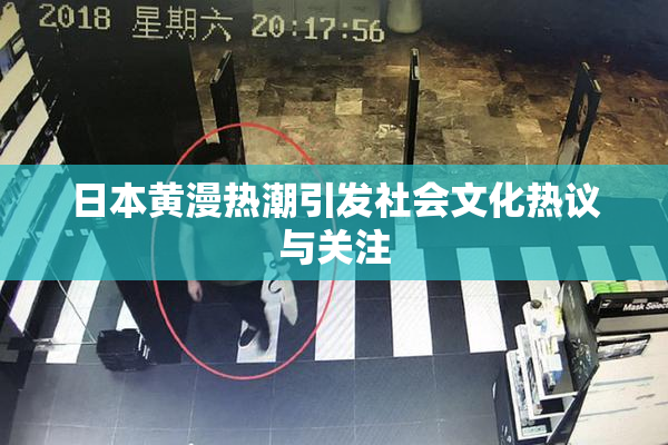 日本黄漫热潮引发社会文化热议与关注