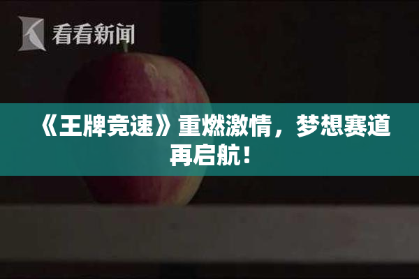 《王牌竞速》重燃激情，梦想赛道再启航！