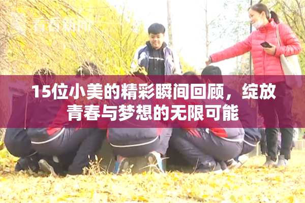 15位小美的精彩瞬间回顾，绽放青春与梦想的无限可能