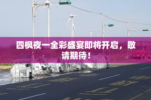 四枫夜一全彩盛宴即将开启，敬请期待！