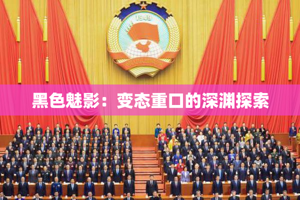 黑色魅影：变态重口的深渊探索