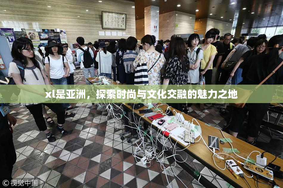 xl是亚洲，探索时尚与文化交融的魅力之地