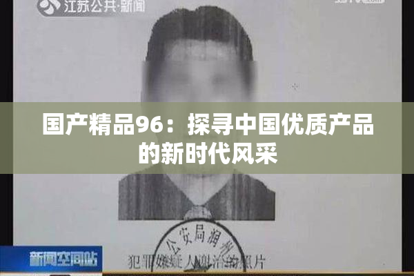 国产精品96：探寻中国优质产品的新时代风采
