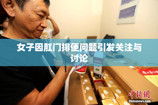女子因肛门排便问题引发关注与讨论