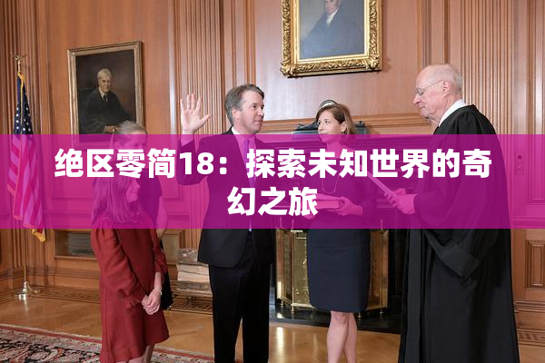 绝区零简18：探索未知世界的奇幻之旅