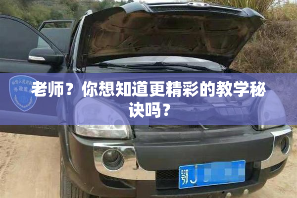 老师？你想知道更精彩的教学秘诀吗？