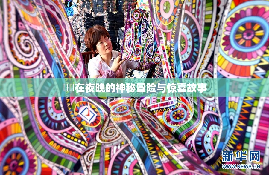 妺妺在夜晚的神秘冒险与惊喜故事